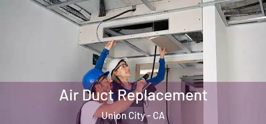 Air Duct Replacement Union City - CA