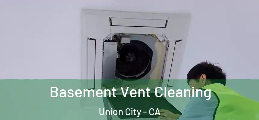 Basement Vent Cleaning Union City - CA