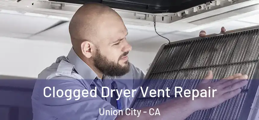Clogged Dryer Vent Repair Union City - CA