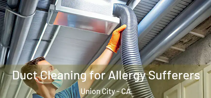  Duct Cleaning for Allergy Sufferers Union City - CA