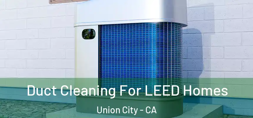 Duct Cleaning For LEED Homes Union City - CA