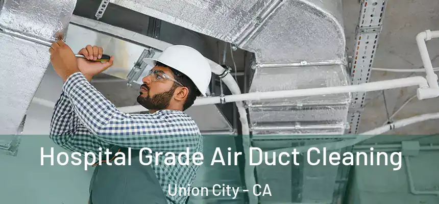 Hospital Grade Air Duct Cleaning Union City - CA