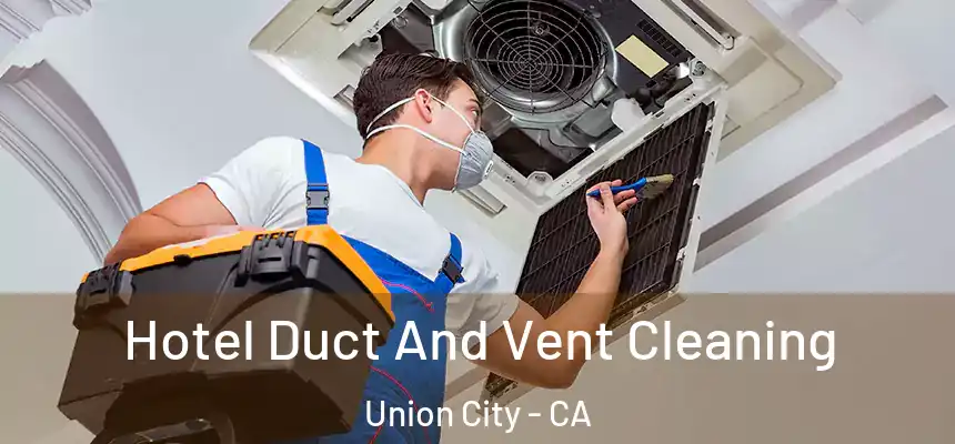 Hotel Duct And Vent Cleaning Union City - CA