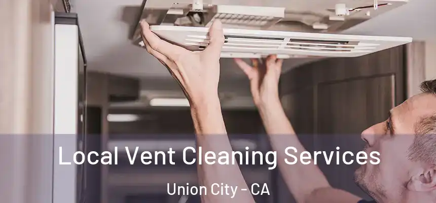 Local Vent Cleaning Services Union City - CA