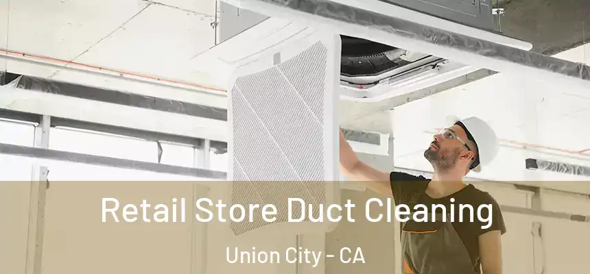 Retail Store Duct Cleaning Union City - CA