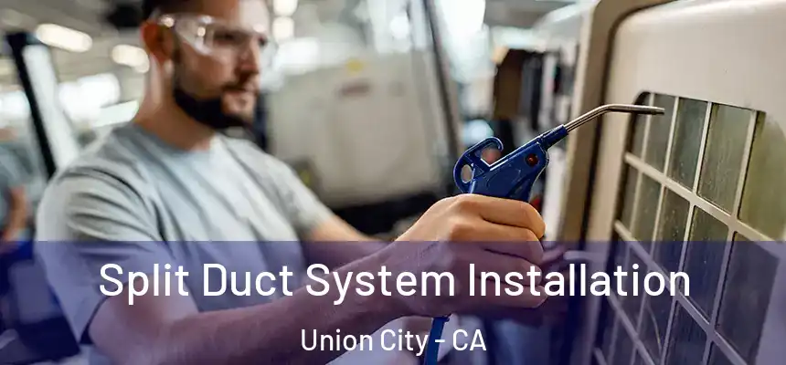  Split Duct System Installation Union City - CA