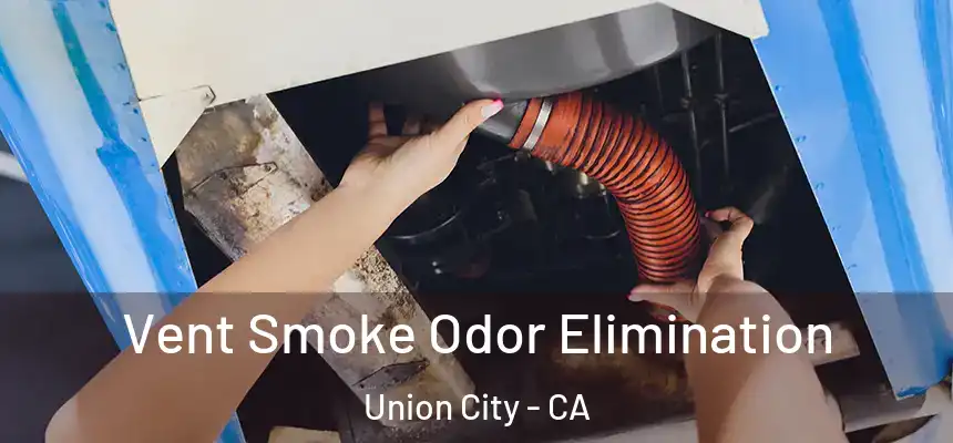 Vent Smoke Odor Elimination Union City - CA