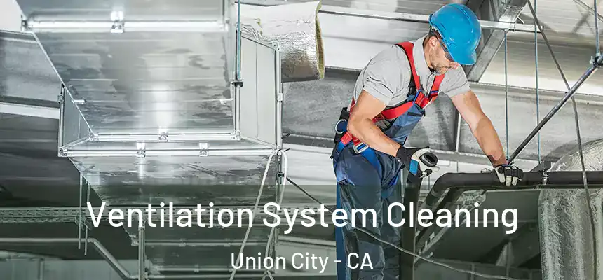 Ventilation System Cleaning Union City - CA