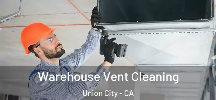 Warehouse Vent Cleaning Union City - CA